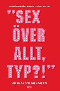 "Sex överallt, typ!" : om unga och pornografi; Sven-Axel Månsson, Lotta Löfgren-Mårtensson; 2006
