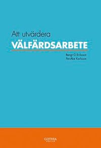 Att utvärdera välfärdsarbete; Bengt G Eriksson, Bengt G Eriksson, Per-Åke Karlsson, Per-Åke Karlsson; 2008