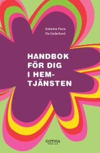 Handbok för dig i hemtjänsten; Katarina Piuva, Pia Söderlund; 2009