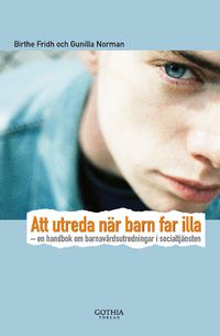 Att utreda när barn far illa : en handbok om barnavårdsutredningar i socialtjänsten; Birthe Fridh, Gunilla Norman; 2008