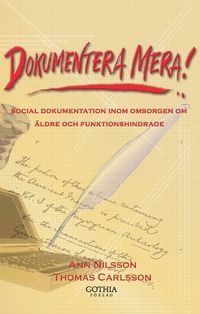 Dokumentera mera : social dokumentation inom omsorgen om äldre och funktionshindrade; Thomas Carlsson, Ann Nilsson; 2009