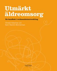 Utmärkt äldreomsorg : en handbok i verksamhetsutveckling; Karin Vikström Brennermark, Christer Ackerman; 2009
