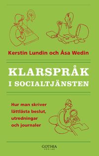 Klarspråk i socialtjänsten : hur man skriver lättlästa beslut, utredningar och journaler; Kerstin Lundin, Åsa Wedin; 2009