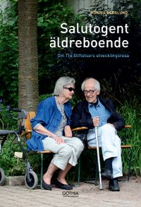 Salutogent äldreboende : om Tre Stiftelsers utvecklingsresa; Monica Berglund; 2014