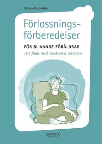 Förlossningsförberedelser för blivande föräldrar : att föda med mindfulness; Maria Engström; 2010