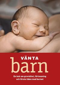Vänta barn : en bok om graviditet, förlossning och första tiden med barnet; Ulla Björklund, Hanne Fjellvang, Susanne Åhlund; 2012