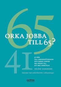 Orka jobba till 65? : intervjuer med undersköterskor om hälsan, arbetsförmågan, jobbet och livet; Héléne Sandmark; 2014