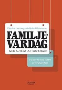 Familjevardag med autism och asperger : om att komma vidare efter diagnosen; Malin Mårtensson, Carolina Lindberg; 2011