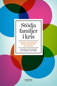 Stödja familjer i kris : att arbeta med parallella stödgrupper för barn och föräldrar; Sofia Grönkvist, Annika Gillispie, Sara Hedrenius, Lotta Polfeldt; 2012