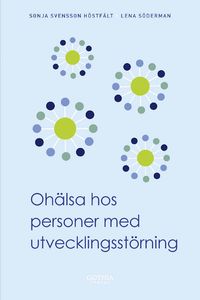 Ohälsa hos personer med utvecklingsstörning; Sonja Svensson Höstfält, Lena Söderman; 2012