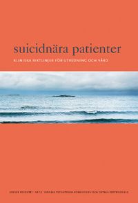 Suicidnära patienter : kliniska riktlinjer för utredning och vård; Svenska Psykiatriska Föreningen,; 2013