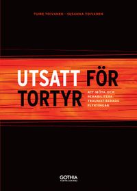 Utsatt för tortyr : att möta och rehabilitera traumatiserade flyktingar; Tuire Toivanen, Susanna Toivanen; 2014