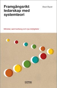 Framgångsrikt ledarskap med systemteori : mönster, sammanhang och nya möjligheter; Oscar Öquist; 2014