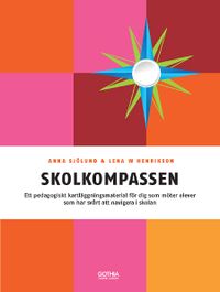 Skolkompassen : ett pedagogiskt kartläggningsmaterial för dig som möter elever som har svårt att navigera i skolan; Lena W. Henrikson, Anna Sjölund; 2015
