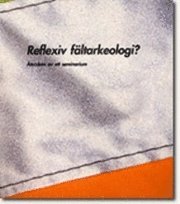 Reflexiv fältarkeologi? : återsken av ett seminarium; Åsa Berggren, Mats Burström; 2003