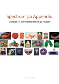 Spectrum 5.0 Appendix : standard för samlingsförvaltning på museer; Collections Trust,, Riksantikvarieämbetet,; 2020