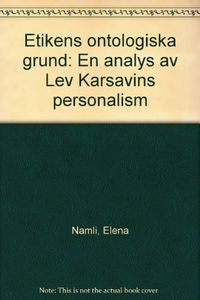Etikens ontologiska grund : en analys av Lev Karsavins personalism; Elena Namli; 2011