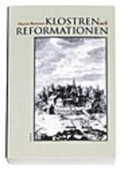 Klostren och reformationen : upplösningen av kloster och konvent i Sverige 1523-1596 = The dissolution of the monasteries in 16th century Sweden; Martin Berntson; 2003