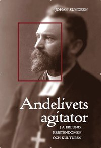 Andelivets agitator : J A Eklund, kristendomen och kulturen; Johan Sundeen; 2008