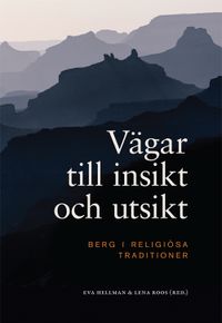 Vägar till insikt och utsikt : berg i religiösa traditioner; Eva Hellman, Lena Roos; 2014