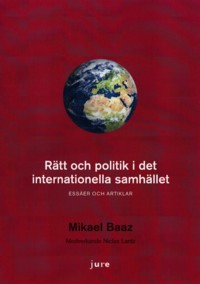 Rätt och politik i det internationella samhället : essäer och artiklar; Mikael Baaz; 2010