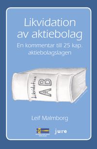 Likvidation av aktiebolag : en kommentar till 25 kap. aktiebolagslagen; Leif Malmborg; 2014