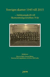 Sveriges skatter 1945-2015 - Jubileumsskrift för skatterättsliga klubben 70 år; Stig von Bahr, Gunnar Björne, Katarina Fast Lappalainen, Sven-Olof Lodin; 2015