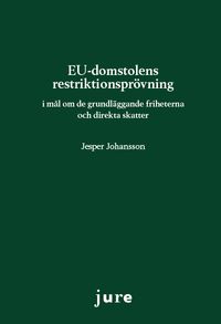 EU-domstolens restriktionsprövning - i mål om de grundläggande friheterna och direkta skatter; Jesper Johansson; 2016