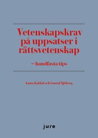 Vetenskapskrav på uppsatser i rättsvetenskap - handfasta tips; Anna Kaldal, Gustaf Sjöberg; 2018