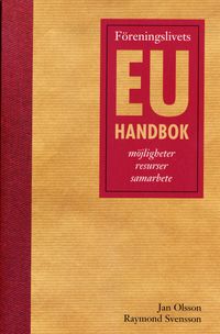Föreningslivets EU-handbok. Möjligheter - resurser - samarbete; Jan Olsson, Raymond Svensson; 2005