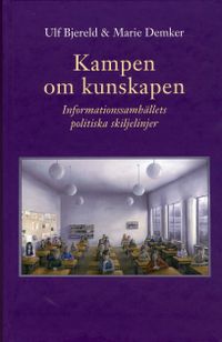 Kampen om kunskapen : informationssamhällets politiska skiljelinjer; Ulf Bjereld, Marie Demker; 2008