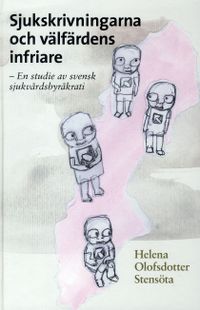 Sjukskrivningarna och välfärdens infriare : en studie av svensk sjukvårdsbyråkrati; Helena Olofsdotter Stensöta; 2009
