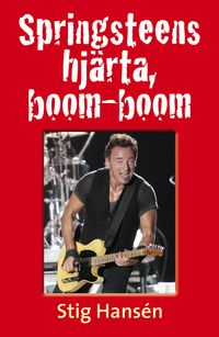 Springsteens hjärta, boom-boom; Stig Hansén; 2010