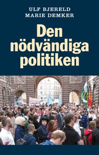Den nödvändiga politiken; Ulf Bjereld, Marie Demker; 2011