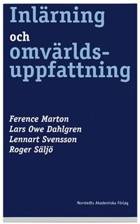 Inlärning och omvärldsuppfattning : en bok om den studerande människan; Lars Owe Dahlgren, Ference Marton, Lennart Svensson, Roger Säljö; 2005