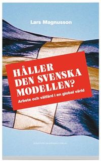 Håller den svenska modellen? : arbete och välfärd i en globaliserad värld; Lars Magnusson; 2006