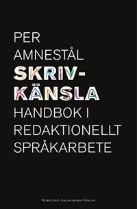 Skrivkänsla : handbok i redaktionellt språkarbete; Per Amnestål; 2005