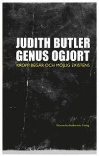 Genus ogjort : Kropp, begär och möjlig existens; Judith Butler; 2006