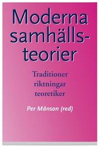 Moderna samhällsteorier : traditioner, riktningar, teoretiker; Per Månson; 2007