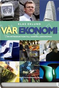 Vår ekonomi : en introduktion till samhällsekonomin; Klas Eklund; 2007