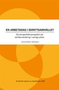 En arbetsdag i skriftsamhället : ett etnografiskt perspektiv på skriftanvändning i vanliga yrken; Anna-Malin Karlsson; 2006
