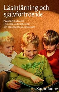 Läsinlärning och självförtroende : psykologiska teorier, empiriska undersökningar och pedagogiska konsekvenser; Karin Taube; 2007