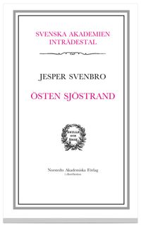 Östen Sjöstrand : inträdestal i Svenska Akademien; Jesper Svenbro, Svenska Akademien,; 2006