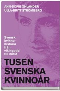 Tusen svenska kvinnoår : svensk kvinnohistoria från vikingatid till nutid; Ann-Sofie Ohlander, Ulla-Britt Strömberg; 2008