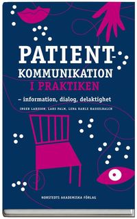 Patientkommunikation i praktiken : information, dialog, delaktighet; Inger Larsson, Lena Rahle Hasselbalch, Lars Palm; 2008