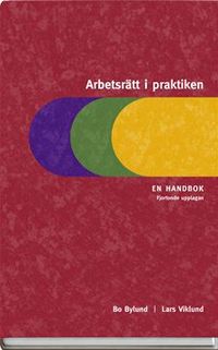 Arbetsrätt i praktiken  : en handbok; Bo Bylund, Lars Viklund; 2007