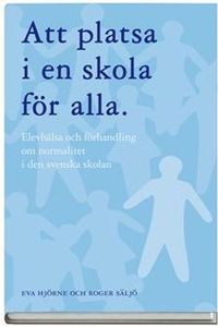 Att platsa i en skola för alla : elevhälsa och förhandling om normalitet i den svenska skolan; Eva Hjörne, Roger Säljö; 2008