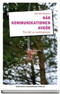 När kommunikationen avgör : tio fall ur verkligheten; Hans-Olof Karlsson; 2009
