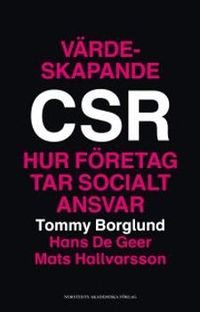 Värdeskapande CSR : hur företag tar socialt ansvar; Tommy Borglund, Hans De Geer, Mats Hallvarsson; 2008