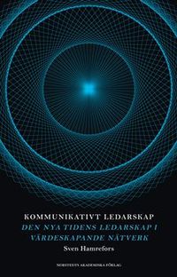 Kommunikativt ledarskap : den nya tidens ledarskap i värdeskapande nätverk; Sven Hamrefors; 2009